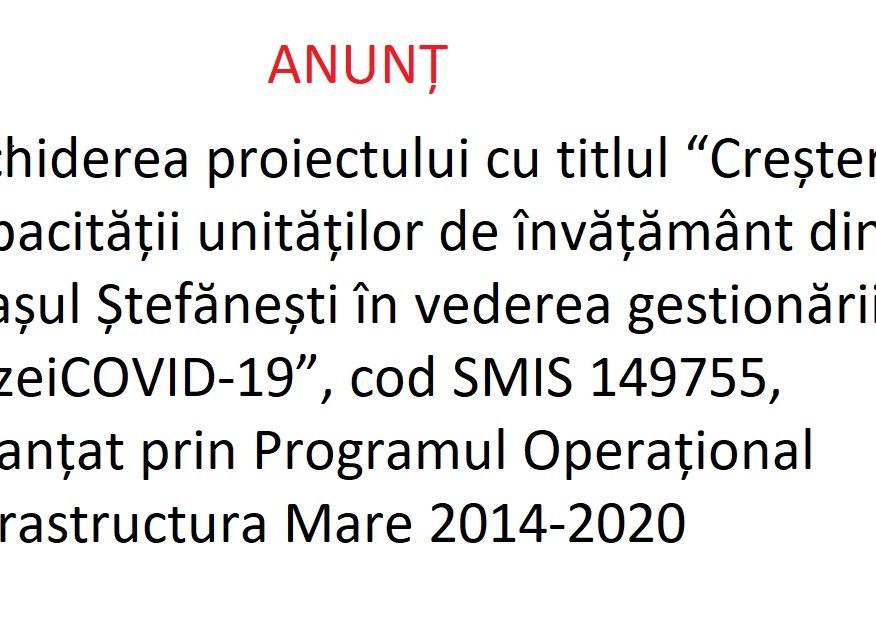 Închiderea proiectului cu titlul “Creșterea capacității unităților de învățământ din orașul Ștefănești în vederea gestionării crizeiCOVID-19”, cod SMIS 149755, finanțat prin Programul Operațional Infrastructura Mare 2014-2020