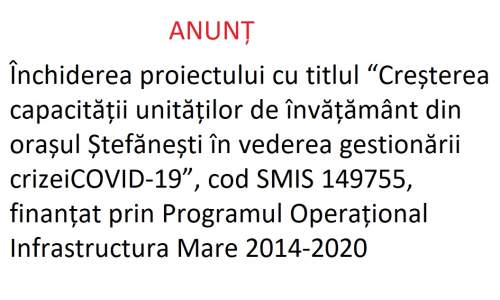 Închiderea proiectului cu titlul “Creșterea capacității unităților de învățământ din orașul Ștefănești în vederea gestionării crizeiCOVID-19”, cod SMIS 149755, finanțat prin Programul Operațional Infrastructura Mare 2014-2020