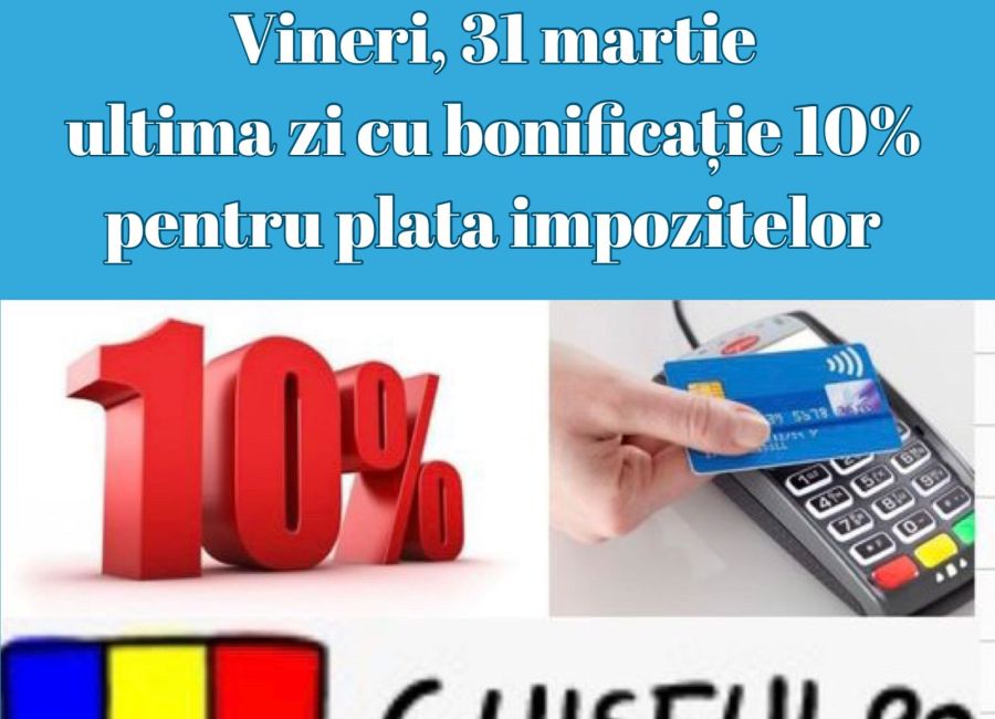 31 martie 2023 - ultima zi cu bonificație de 10 % pentru plata impozitelor!